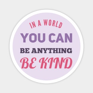 in a world you can be anything be kind Magnet